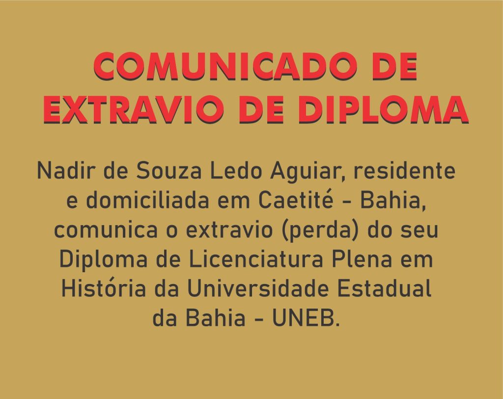 Nadir de Souza Ledo Aguiar, residente e domiciliada em Caetité - Bahia, comunica o extravio (perda) do seu Diploma de Licenciatura Plena em História da Universidade Estadual da Bahia - UNEB.